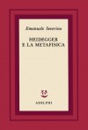 Heidegger e la metafisica - Emanuele Severino