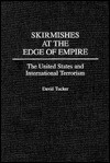 Skirmishes at the Edge of Empire: The United States and International Terrorism - David Tucker