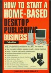 How to Start a Home-Based Desktop Publishing Business (Home-Based Business Series) - Louise M. Kursmark