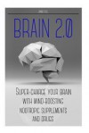 Brain 2.0 - Super-Charge Your Brain with Mind-Boosting Nootropic Supplements and - James Lee