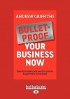 Bulletproof Your Business Now: Essential Advice You Need to Survive (Easyread Large Edition) - Andrew Griffiths