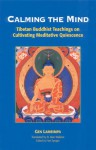 Calming The Mind: Tibetan Buddhist Teachings On The Cultivation Of Meditative Quiescence - Gen Lamrimpa