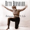 Ruth Bernhard: Between Art and Life - Margaretta Mitchell, Ruth Bernhard
