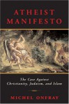 Atheist Manifesto: The Case Against Christianity, Judaism, and Islam - Michel Onfray, Jeremy Leggatt