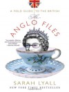 Anglo Files: A Field Guide to the British: A Field Guide to the British (Audio) - Sarah Lyall, Cassandra Campbell