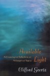 Available Light: Anthropological Reflections on Philosophical Topics. - Clifford Geertz