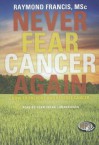 Never Fear Cancer Again: The Revolutionary Solution to Turn Off Cancer Cells (MP3 on CD) - Raymond Francis, To Be Announced