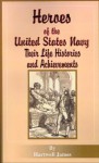 Heroes of the United States Navy: Their Life Histories and Achievements - Hartwell James