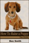 How To Raise A Puppy - Ben Smith