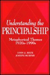 Understanding The Principalship: Metaphorical Themes, 1920's 1990's - Lynn G. Beck, Joseph Murphy