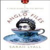 The Anglo Files: A Field Guide to the British - Sarah Lyall, Cassandra Campbell