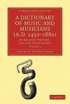 A Dictionary of Music and Musicians (A.D. 1450 1880): By Eminent Writers, English and Foreign: Volume 1 - George Grove