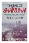 The Fall of Shanghai - Noel Barber