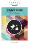 Wonder Women: Navigating the Challenges of Motherhood, Career, and Identity (Frames) - Barna Group, Kate Harris