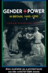 Gender and Power in Britain, 1640-1990 - Susan Kingsley Kent