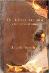 The Divine Arsonist: A Tale of Awakening - Jacob Nordby