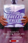 Hey Whipple, Squeeze This!: A Guide to Creating Great Ads - Luke Sullivan