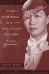 Doctor Mom Chung of the Fair-Haired Bastards: The Life of a Wartime Celebrity - Judy Tzu-Chun Wu