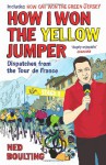 How I Won the Yellow Jumper: Dispatches from the Tour de France - Ned Boulting