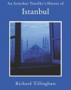 An Armchair Traveller's History of Istanbul: City of Forgetting and Remembering - Richard Tillinghast