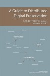 A Guide to Distributed Digital Preservation - Katherine Skinner, Gail McMillan, Rachel Howard, Bill Robbins, Martin Halbert, Monika Mevenkamp, Beth Nicol, Tyler Walters, Matt Schultz, Susan Parham