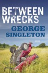 Between Wrecks - George Singleton