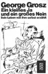 Ein kleines Ja und ein großes Nein. Sein Leben von ihm selbst erzählt. - George Grosz