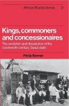 Kings, Commoners and Concessionaires: The Evolution and Dissolution of the Nineteenth-Century Swazi State - Philip Bonner