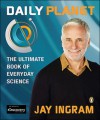 Daily Planet: The Ultimate Book of Everyday Science - Jay Ingram