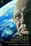 Mikhail Gorbachev: Prophet of Change: From the Cold War to a Sustainable World - Mikhail Gorbachev, Green Cross International