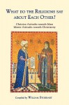 What do the Religions Say about Each Other? Christian Attitudes towards Islam; Islamic Attitudes towards Christianity - William Stoddart