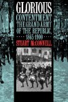 Glorious Contentment: The Grand Army of the Republic, 1865-1900 - Stuart McConnell