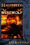 Halfbreed Werewolf - K.M. Rockwood