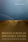 Bridges Across an Impossible Divide: The Inner Lives of Arab and Jewish Peacemakers - Marc Gopin