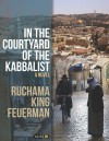 In the Courtyard of the Kabbalist - Ruchama King Feuerman