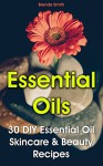 Essential Oils: 30 DIY Essential Oil Skincare & Beauty Recipes - Brenda Smith