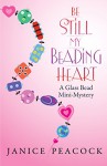 Be Still My Beading Heart, A Glass Bead Mini-Mystery - Janice Peacock