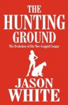 The Hunting Ground: The Evolution of the Two-Legged Cougar - Jason White