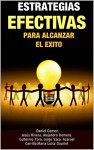 Estrategias efectivas para alcanzar el éxito (Spanish Edition) - Alejandro Romero Seguel, Daniel A. Morales-Gomez, Guillermo del Toro, Jesus Oscar Rivera, Jorge Rolando Vaca, Beto Gonzalez