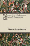 The Locomotive - Engineman's and Fireman's Examination Guide - Herbert Addison