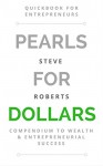 Pearls for Dollars: Compendium to Wealth and Entrepreneurial Success - Steve Roberts