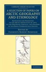 A Selection of Papers on Arctic Geography and Ethnology: Reprinted and Presented to the Arctic Expedition of 1875, by the President, Council, and Fellows of the Royal Geographical Society - Clements Robert Markham