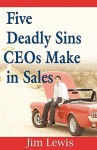 Five Deadly Sins Ce Os Make In Sales - Jim Lewis