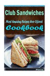 Club Sandwiches 101. Delicious, Nutritious, Low Budget, Mouth Watering Cookbook - Heviz's