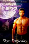 Supernatural Sex and the City (Gay Paranormal Erotic Romance) - Skye Eagleday