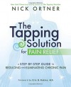 The Tapping Solution for Pain Relief: A Step-by-Step Guide to Reducing and Eliminating Chronic Pain - Nick Ortner