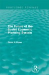 The Future of the Soviet Economic Planning System (Routledge Revivals) - David A. Dyker