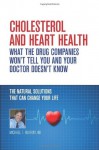 Cholesterol And Heart Health - What the Drug Companies Won't Tell You and Your Doctor Doesn't Know - Michael T. Murray, Donna Dawson, Fwh Creative