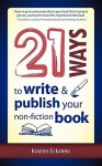 21 Ways to Write & Publish Your Non-Fiction Book - Kristen Eckstein