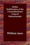 Indian Nullification of the Unconstitutional Laws of Massachusetts - William Apes